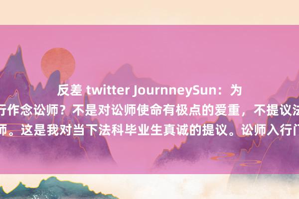 反差 twitter JournneySun：为什么不再提议法科毕业生入行作念讼师？不是对讼师使命有极点的爱重，不提议法科毕业生接受作念讼师。这是我对当下法科毕业生真诚的提议。讼师入行门槛越来越低，恳求执业的东说念主也在几年时...