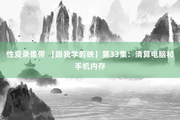 性爱录像带 【跟我学剪映】第33集：清算电脑和手机内存