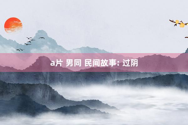 a片 男同 民间故事: 过阴